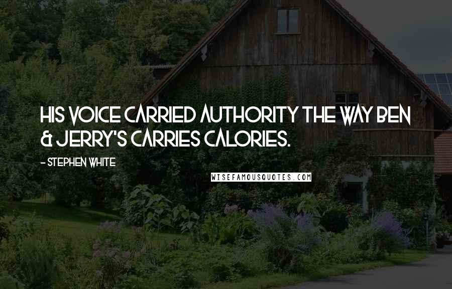 Stephen White Quotes: His voice carried authority the way Ben & Jerry's carries calories.