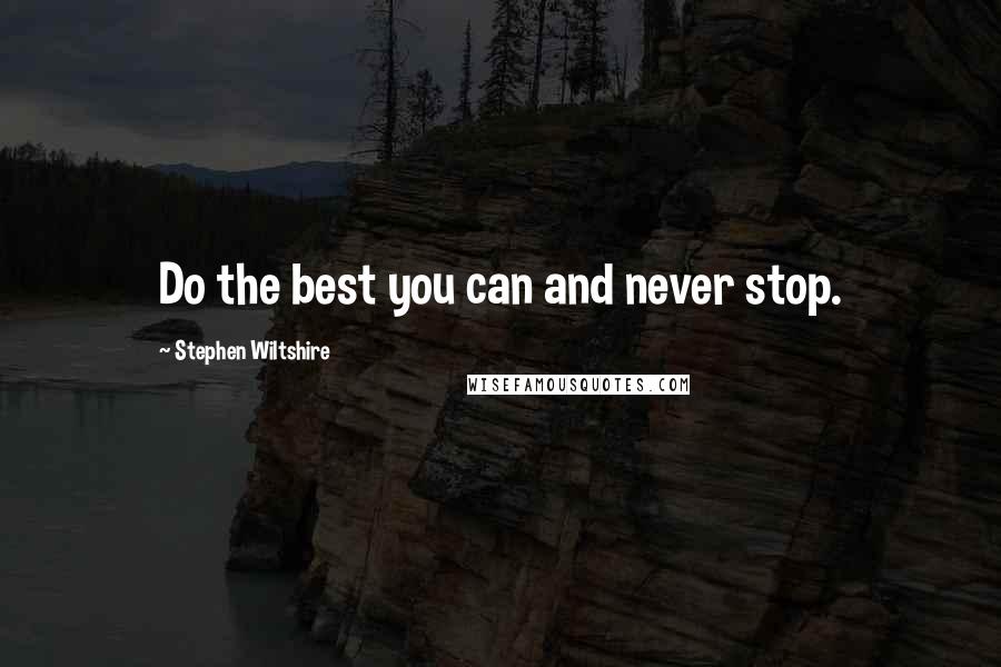 Stephen Wiltshire Quotes: Do the best you can and never stop.