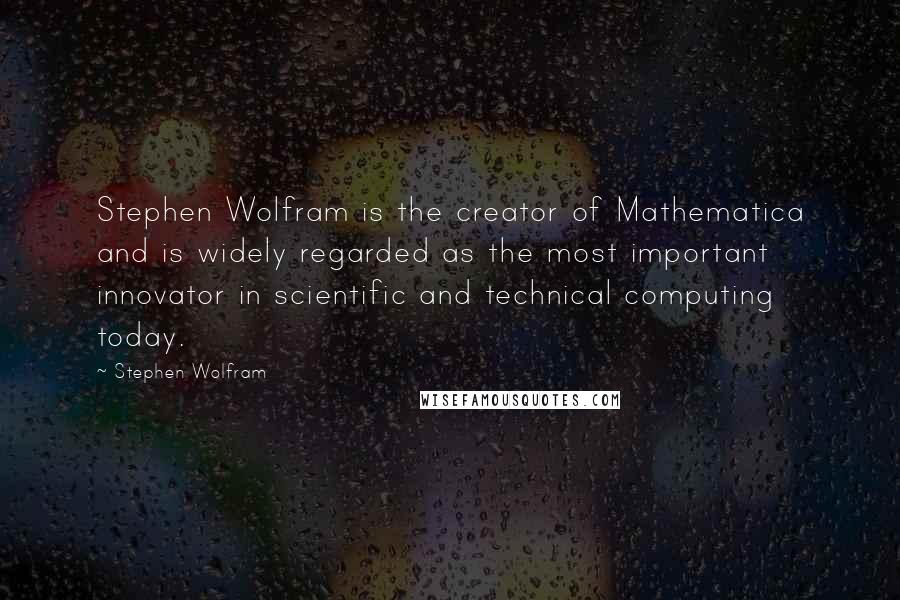 Stephen Wolfram Quotes: Stephen Wolfram is the creator of Mathematica and is widely regarded as the most important innovator in scientific and technical computing today.