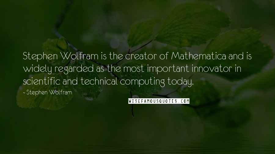 Stephen Wolfram Quotes: Stephen Wolfram is the creator of Mathematica and is widely regarded as the most important innovator in scientific and technical computing today.