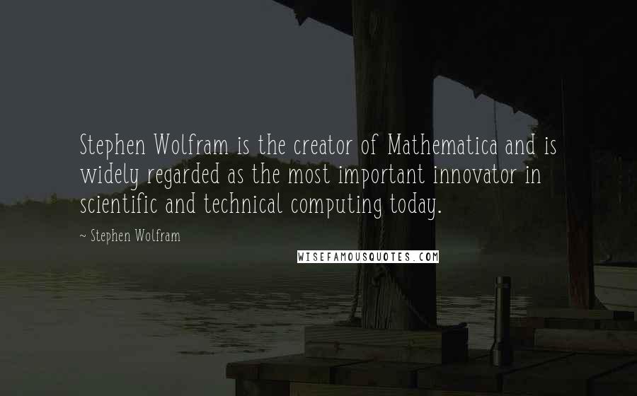 Stephen Wolfram Quotes: Stephen Wolfram is the creator of Mathematica and is widely regarded as the most important innovator in scientific and technical computing today.