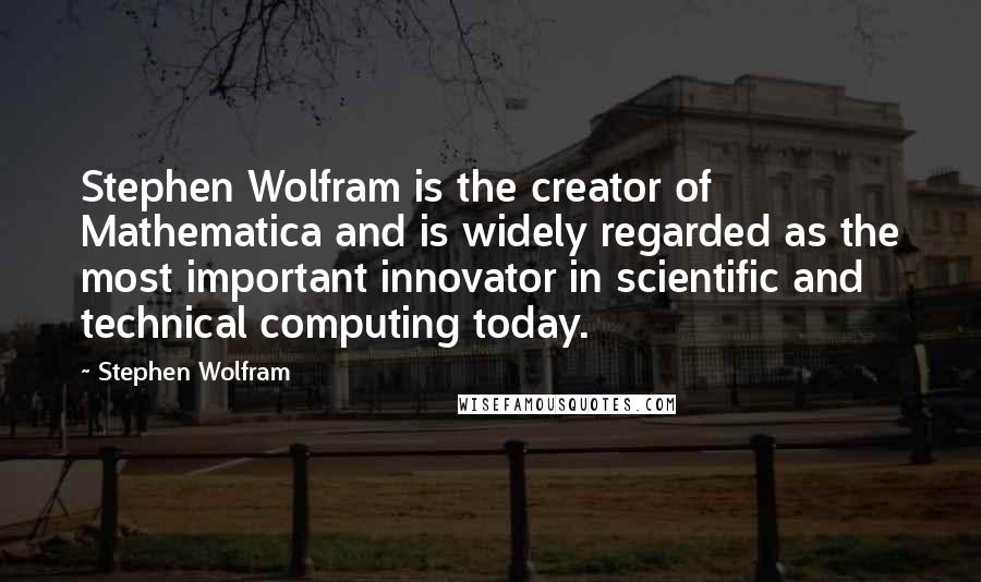 Stephen Wolfram Quotes: Stephen Wolfram is the creator of Mathematica and is widely regarded as the most important innovator in scientific and technical computing today.