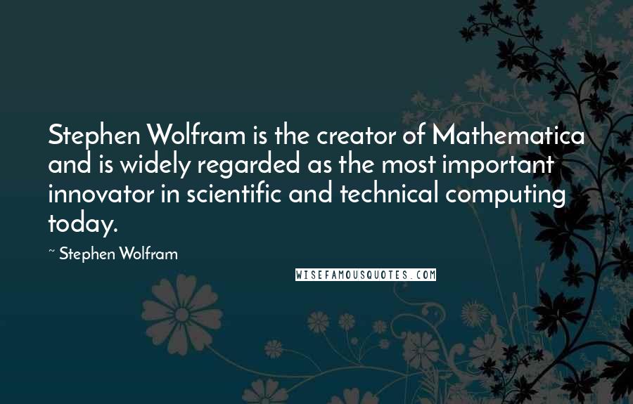 Stephen Wolfram Quotes: Stephen Wolfram is the creator of Mathematica and is widely regarded as the most important innovator in scientific and technical computing today.