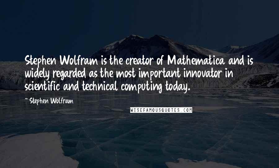 Stephen Wolfram Quotes: Stephen Wolfram is the creator of Mathematica and is widely regarded as the most important innovator in scientific and technical computing today.