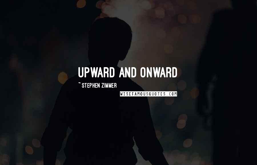 Stephen Zimmer Quotes: Upward and Onward