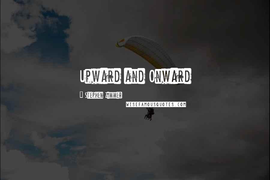 Stephen Zimmer Quotes: Upward and Onward
