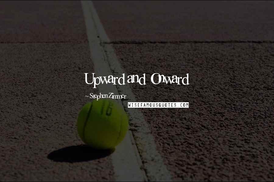 Stephen Zimmer Quotes: Upward and Onward