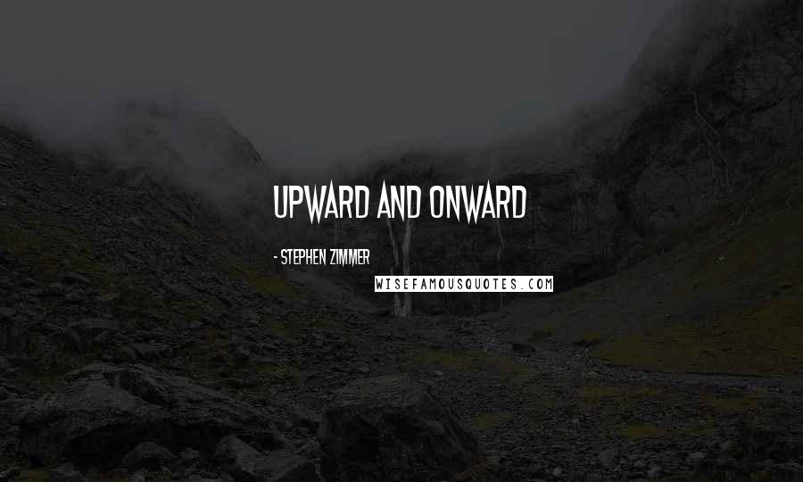 Stephen Zimmer Quotes: Upward and Onward