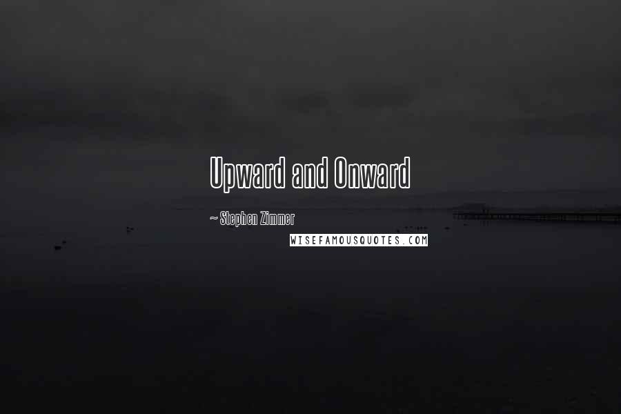 Stephen Zimmer Quotes: Upward and Onward