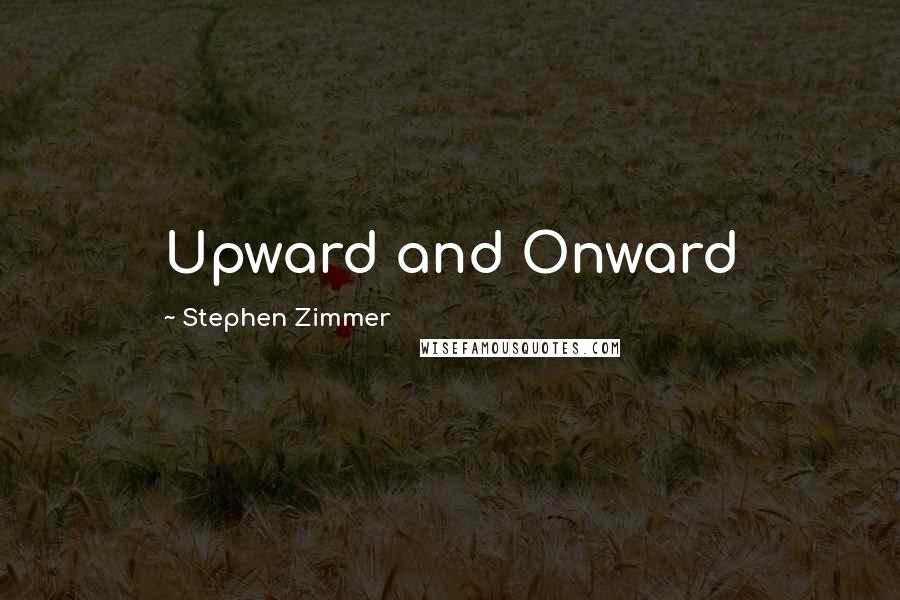 Stephen Zimmer Quotes: Upward and Onward