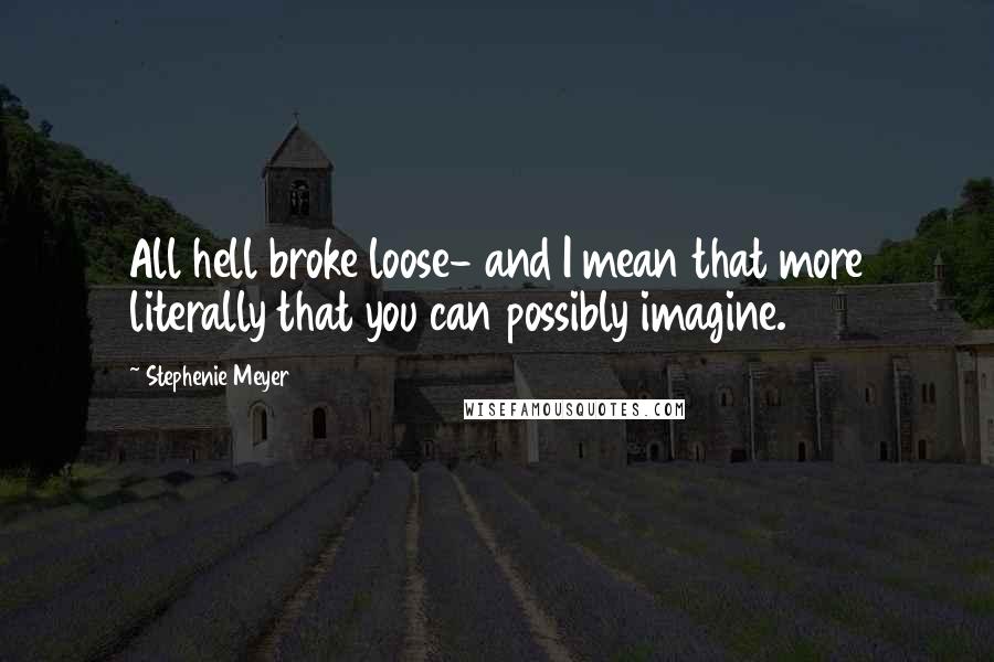 Stephenie Meyer Quotes: All hell broke loose- and I mean that more literally that you can possibly imagine.