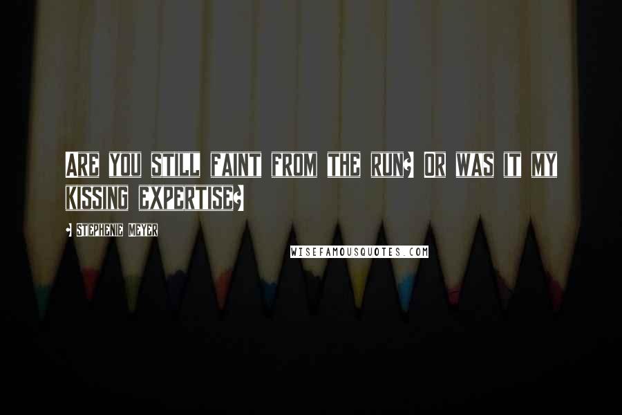 Stephenie Meyer Quotes: Are you still faint from the run? Or was it my kissing expertise?