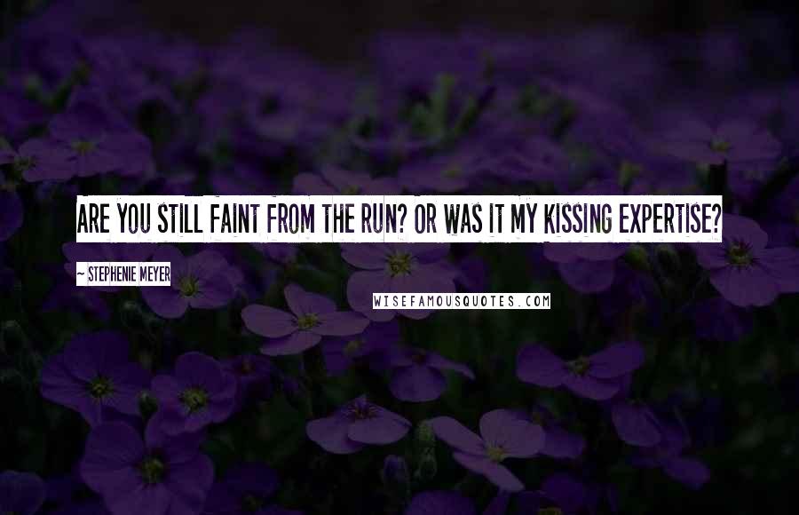 Stephenie Meyer Quotes: Are you still faint from the run? Or was it my kissing expertise?