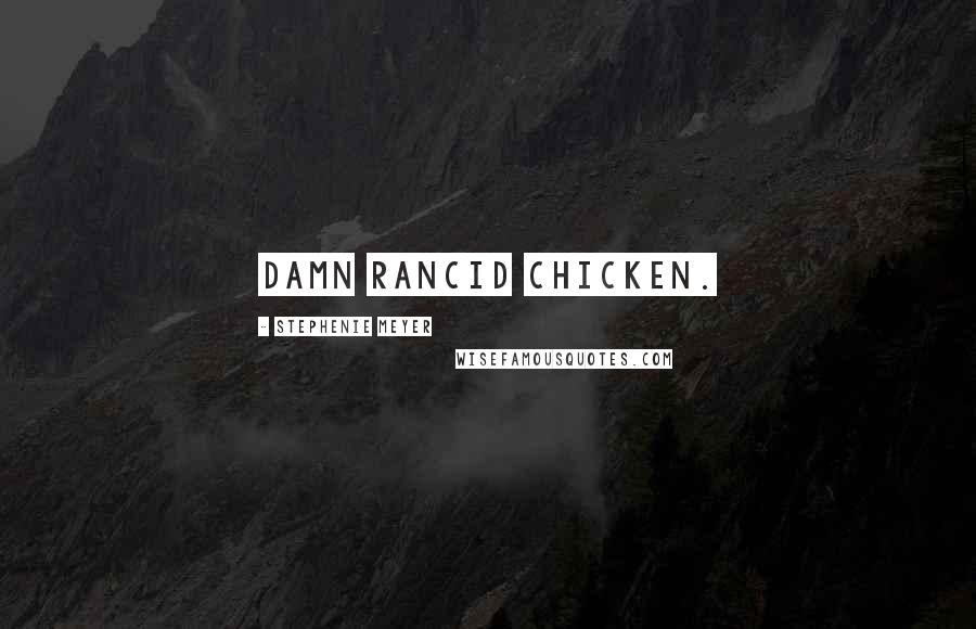 Stephenie Meyer Quotes: Damn rancid chicken.