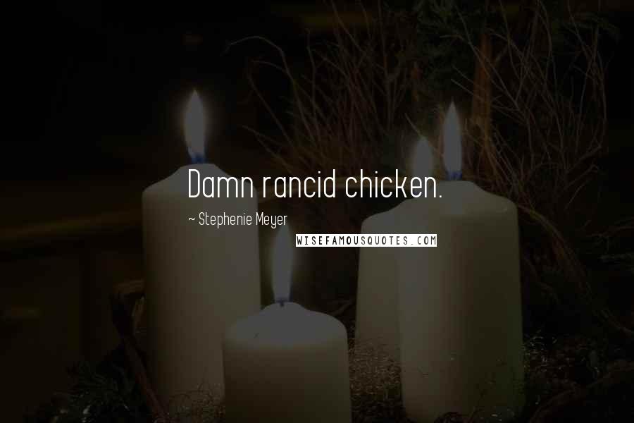 Stephenie Meyer Quotes: Damn rancid chicken.