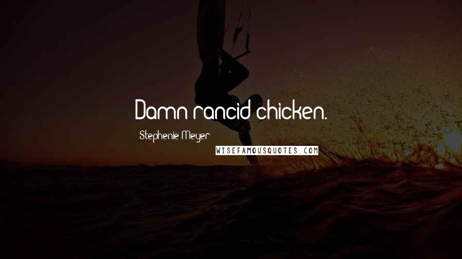 Stephenie Meyer Quotes: Damn rancid chicken.