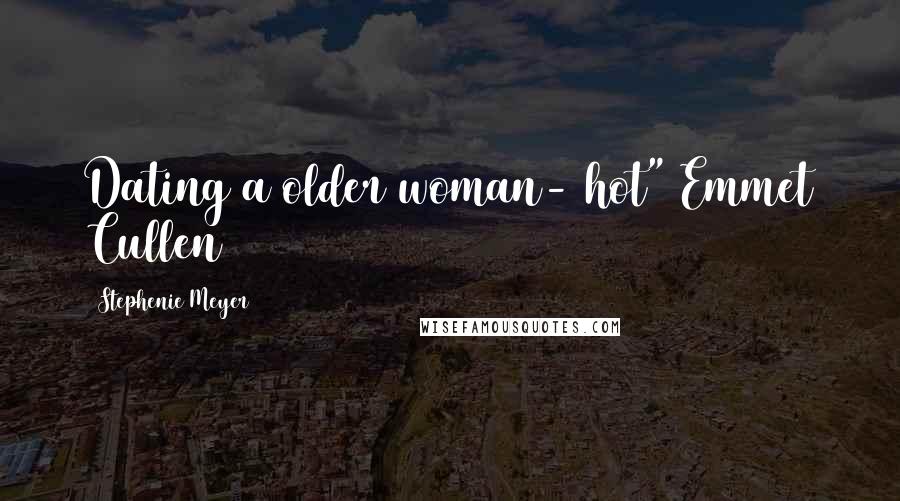 Stephenie Meyer Quotes: Dating a older woman- hot" Emmet Cullen