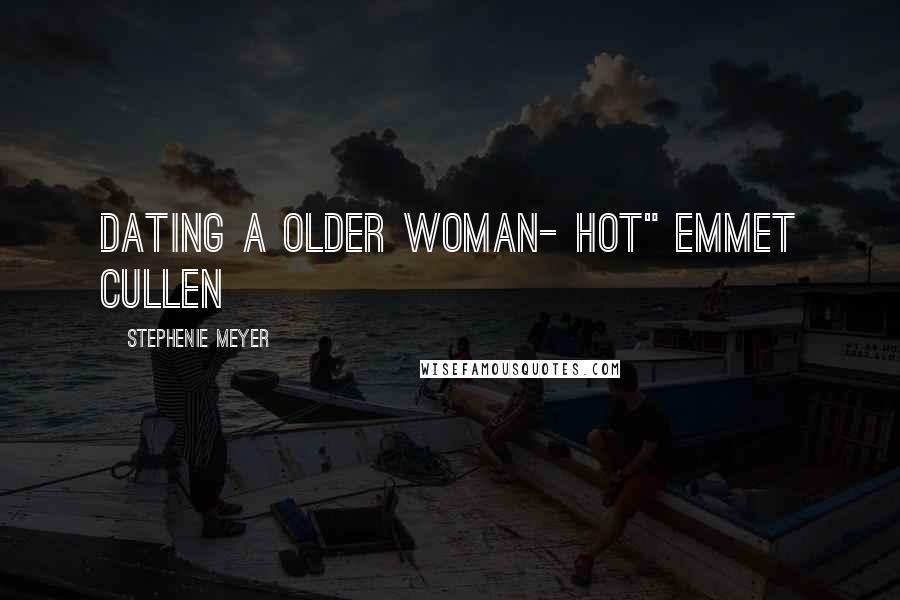 Stephenie Meyer Quotes: Dating a older woman- hot" Emmet Cullen