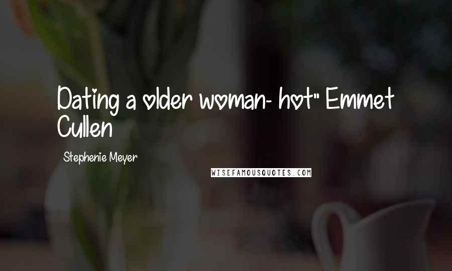 Stephenie Meyer Quotes: Dating a older woman- hot" Emmet Cullen