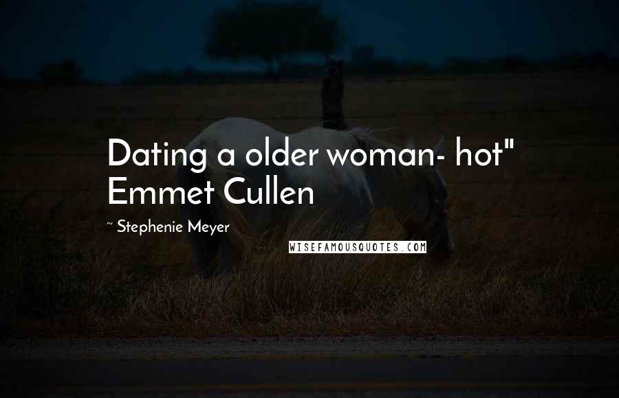 Stephenie Meyer Quotes: Dating a older woman- hot" Emmet Cullen