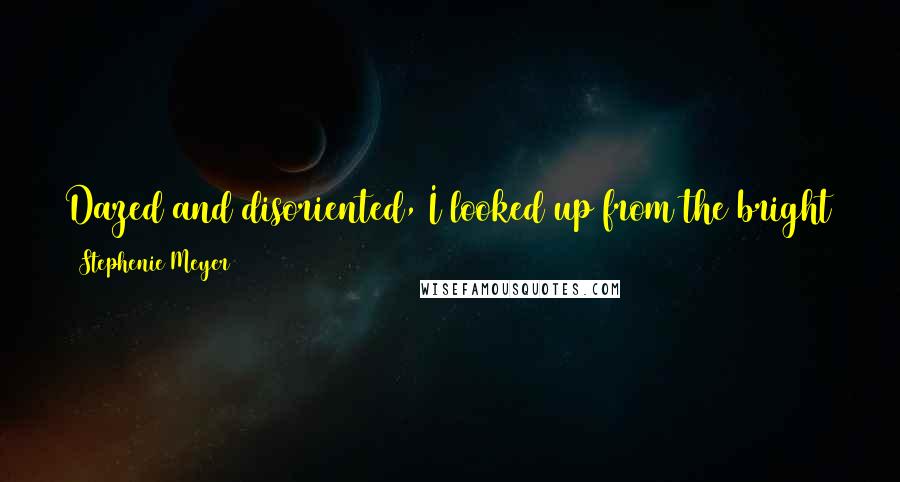 Stephenie Meyer Quotes: Dazed and disoriented, I looked up from the bright red blood pulsing out of my arminto the fevered eyes of the six suddenly ravenous vampires.