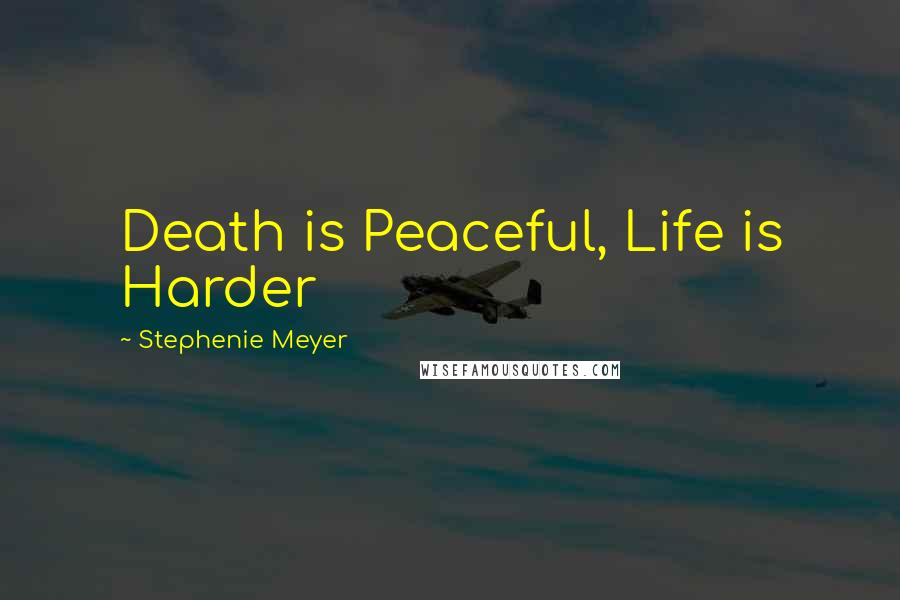 Stephenie Meyer Quotes: Death is Peaceful, Life is Harder