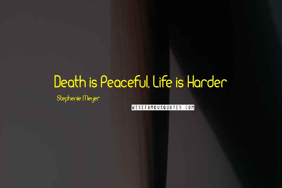 Stephenie Meyer Quotes: Death is Peaceful, Life is Harder