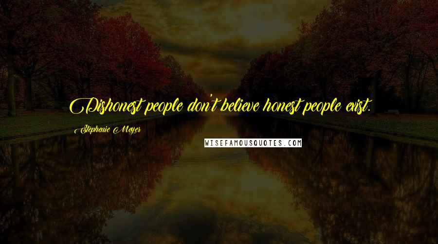 Stephenie Meyer Quotes: Dishonest people don't believe honest people exist.