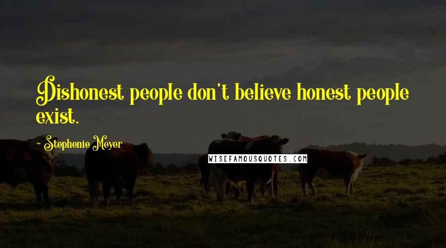 Stephenie Meyer Quotes: Dishonest people don't believe honest people exist.