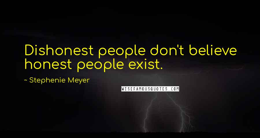Stephenie Meyer Quotes: Dishonest people don't believe honest people exist.