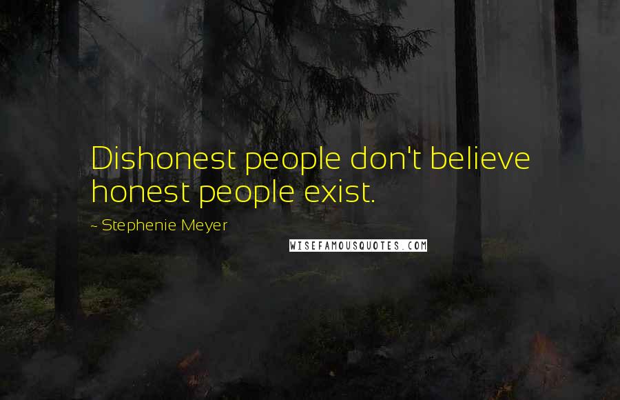 Stephenie Meyer Quotes: Dishonest people don't believe honest people exist.