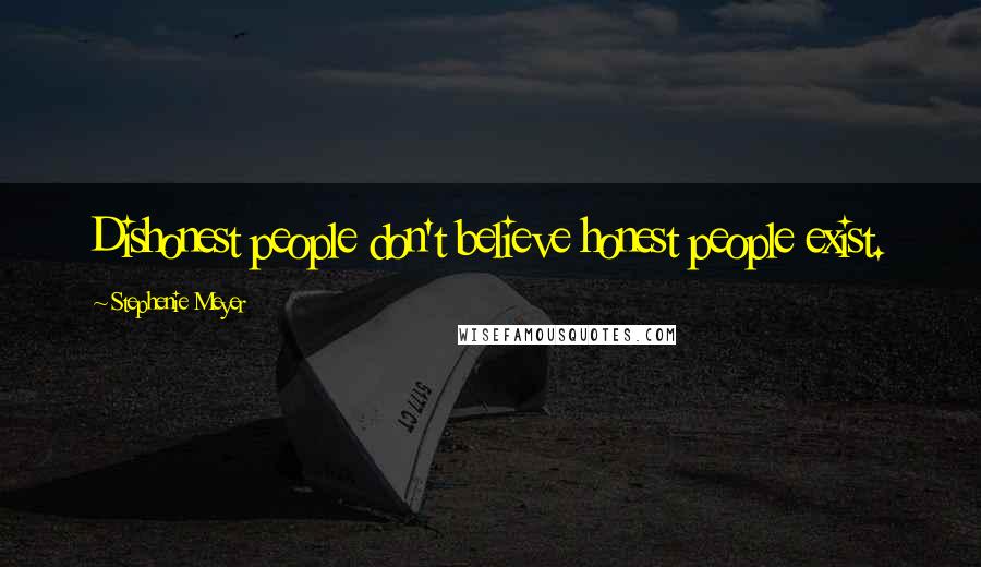 Stephenie Meyer Quotes: Dishonest people don't believe honest people exist.