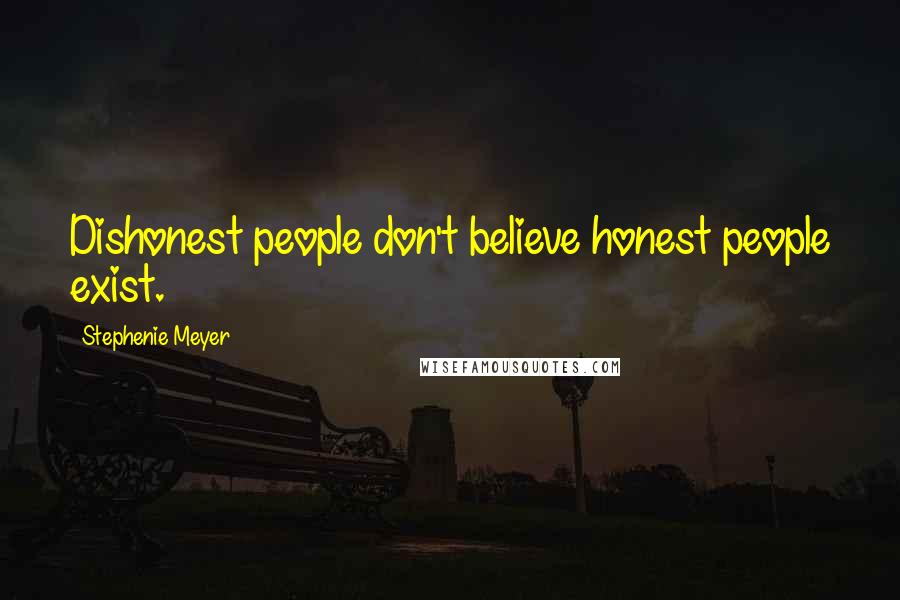 Stephenie Meyer Quotes: Dishonest people don't believe honest people exist.