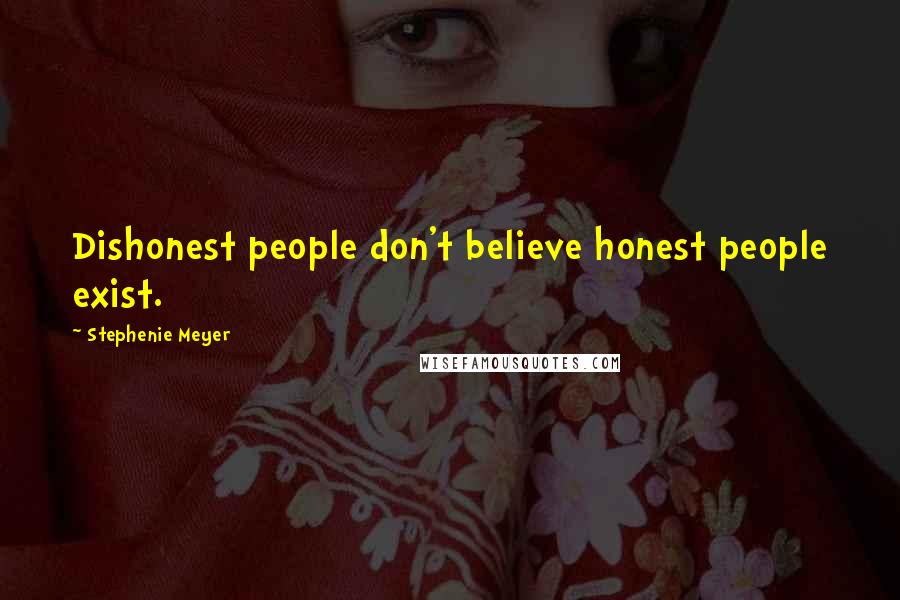 Stephenie Meyer Quotes: Dishonest people don't believe honest people exist.