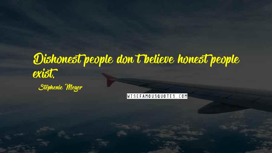 Stephenie Meyer Quotes: Dishonest people don't believe honest people exist.