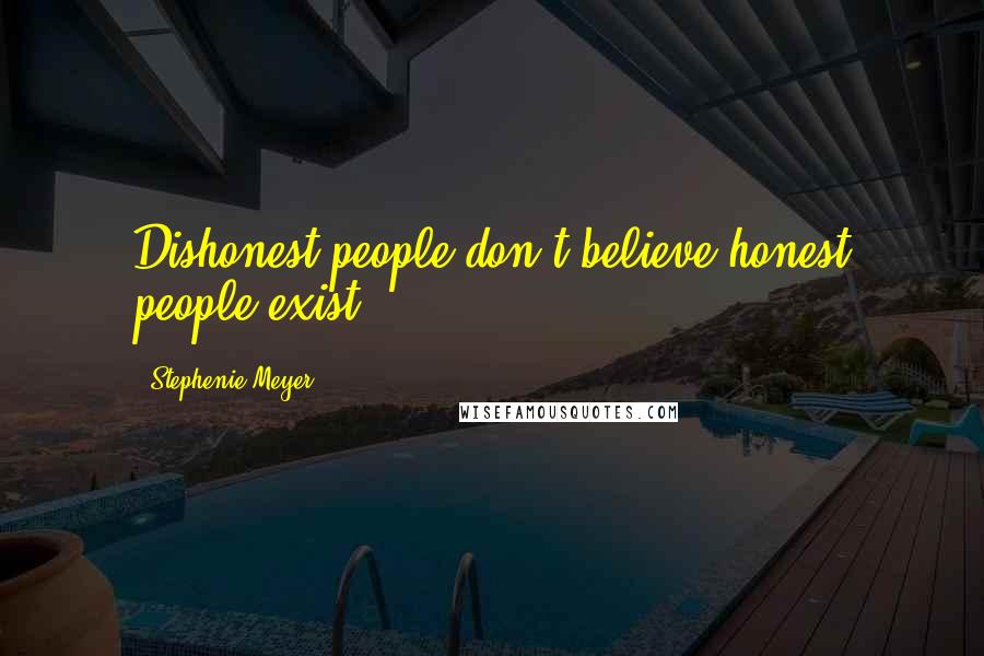 Stephenie Meyer Quotes: Dishonest people don't believe honest people exist.