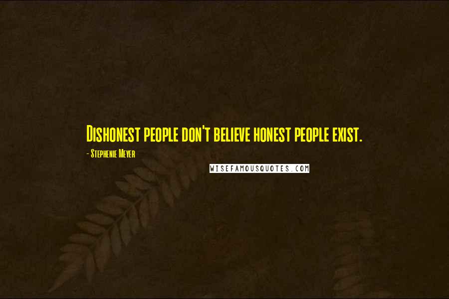 Stephenie Meyer Quotes: Dishonest people don't believe honest people exist.