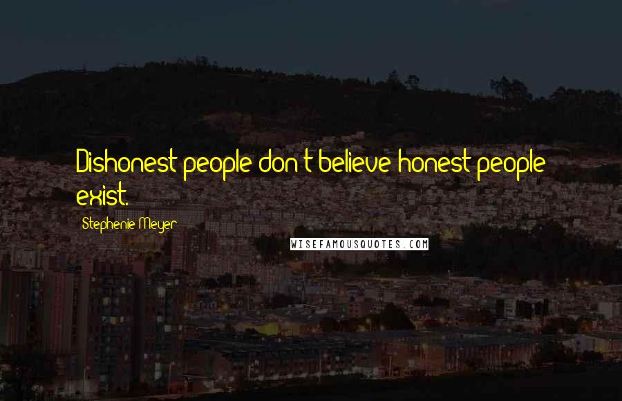 Stephenie Meyer Quotes: Dishonest people don't believe honest people exist.