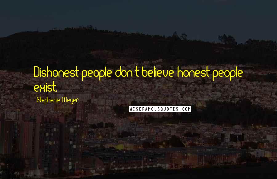 Stephenie Meyer Quotes: Dishonest people don't believe honest people exist.