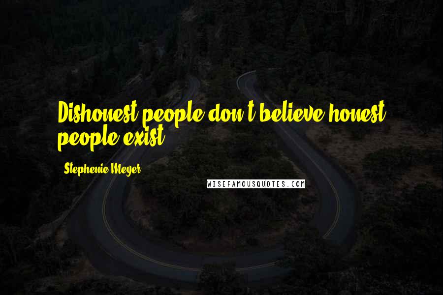 Stephenie Meyer Quotes: Dishonest people don't believe honest people exist.