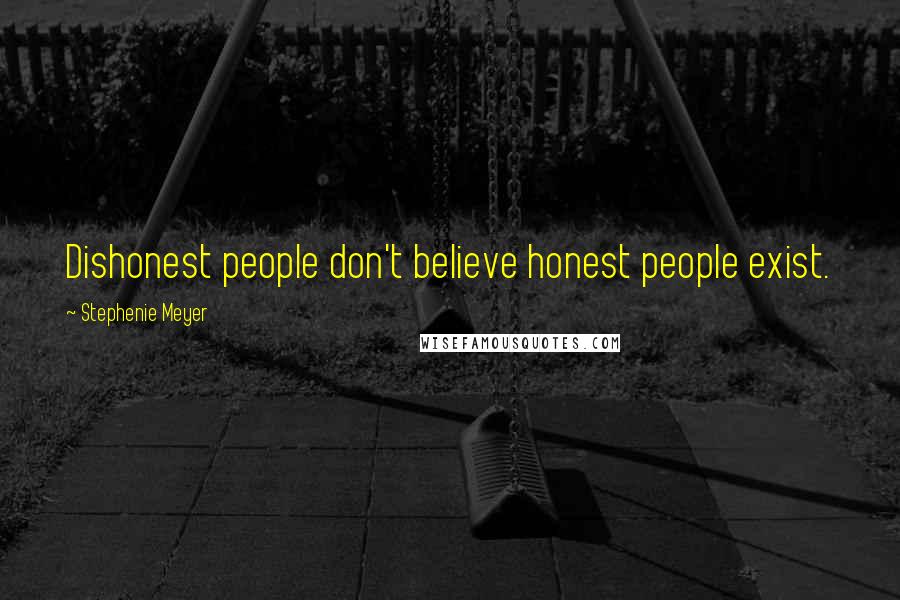 Stephenie Meyer Quotes: Dishonest people don't believe honest people exist.