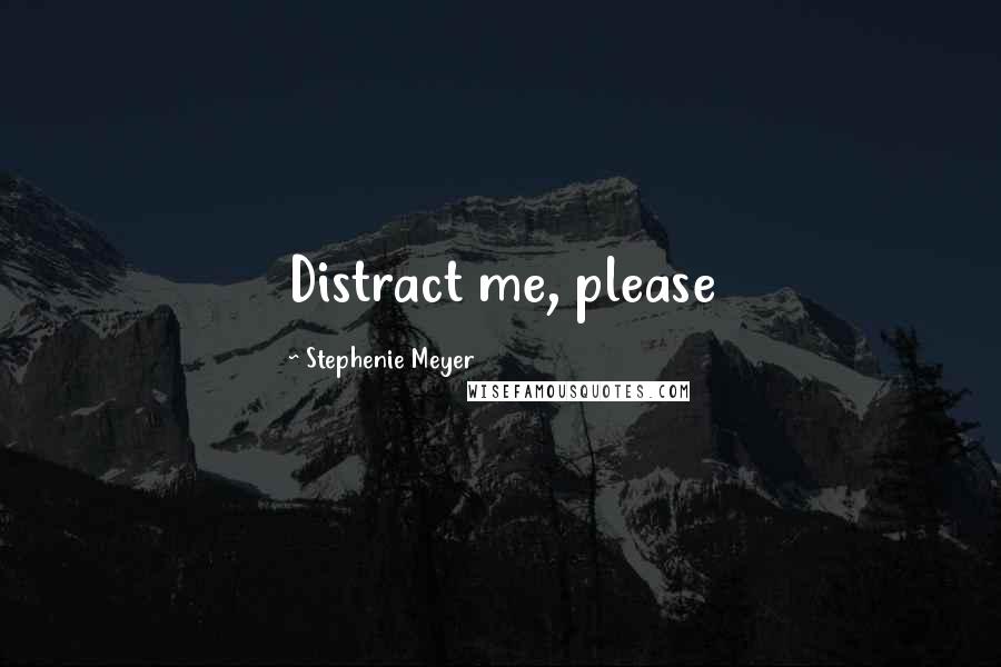 Stephenie Meyer Quotes: Distract me, please