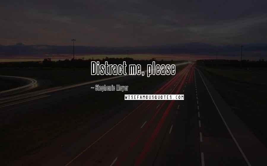 Stephenie Meyer Quotes: Distract me, please