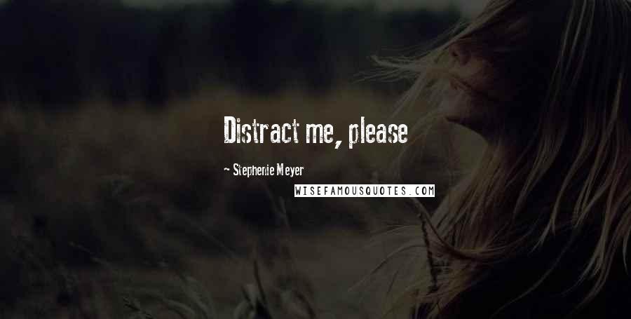 Stephenie Meyer Quotes: Distract me, please