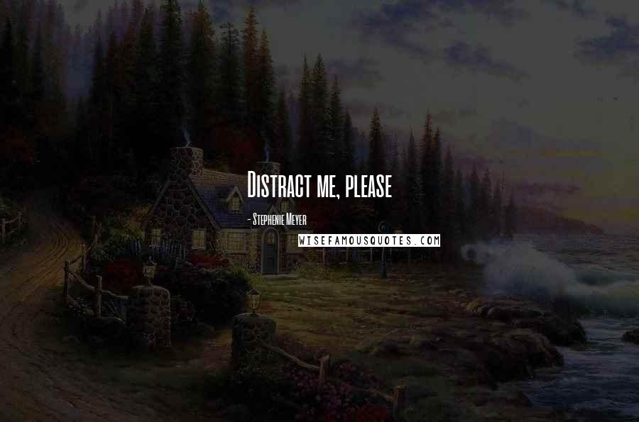 Stephenie Meyer Quotes: Distract me, please