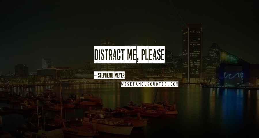 Stephenie Meyer Quotes: Distract me, please