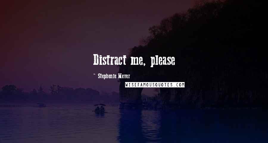 Stephenie Meyer Quotes: Distract me, please