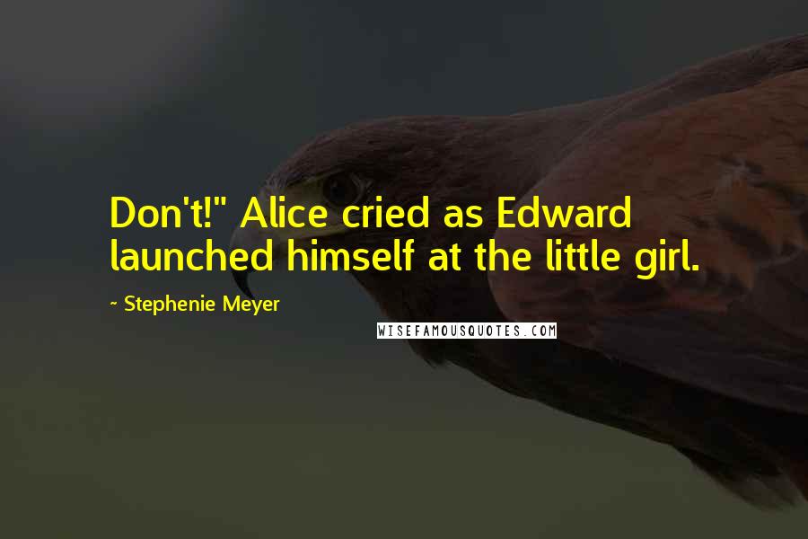 Stephenie Meyer Quotes: Don't!" Alice cried as Edward launched himself at the little girl.