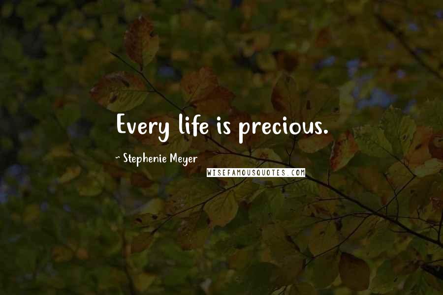 Stephenie Meyer Quotes: Every life is precious.