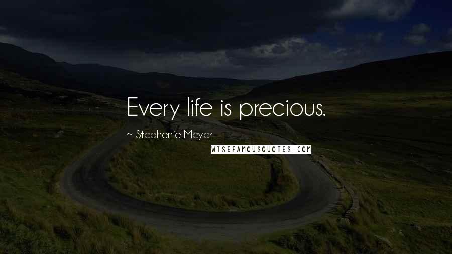 Stephenie Meyer Quotes: Every life is precious.